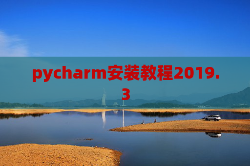 pycharm安装教程2019.3 pycharm安装教程2019.3